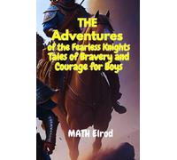 The Adventures of the Fearless Knights: Tales of Bravery and Courage for Boys