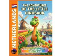 The Adventures of the Little Dinosaur in the Netherlands: A Fun Coloring & Activity Book for Kids: Explore Windmills, Tulips, Canals, and Dutch Traditions