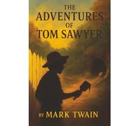 The Adventures of Tom Sawyer: A Mischievous Boy, a Haunted Cave, and the Timeless Magic of Youth