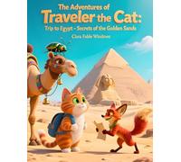 The Adventures of Traveler the Cat_ Trip to Egypt - Secrets of the Golden Sands: A Curious Cat’s Journey Through the Land of Pyramids and Friendship