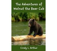 The Adventures of Walnut the Bear Cub: Life, Learning, and Love in the Land of Brown Bears