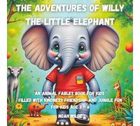 The Adventures of Willy the Little Elephant: An animal fables book for kids filled with kindness friendship and jungle fun