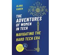 The Adventures of Women in Tech (Second Edition): Navigating the Hard Tech Era By Alana Karen