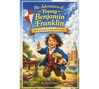 The Adventures of Young Benjamin Franklin: A Story of Curiosity, Courage, and Cleverness