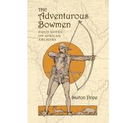 The Adventurous Bowmen: Field Notes on African Archery