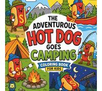 The Adventurous Hot Dog Goes Camping: A Fun Camping Coloring Book for kids Featuring Fishing, Canoeing, Hiking, Campfires, and Stargazing Adventures