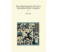 The Adventurous Life of a Versatile Artist: Houdini (Classic Books)