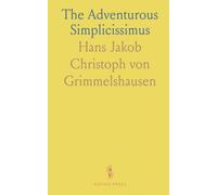 The Adventurous Simplicissimus: Life of the Vagabond Melchior Sternfels Von Fuchshaim