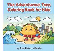 The Adventurous Taco Coloring Book for Kids: Funny Food Adventures with Silly Scenes and Easy Coloring Pages for Boys and Girls: Great Idea for Birthdays, Christmas, Easter and Valentine’s Day