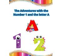 THE ADVERNTURES WITH THE NUMBER 1 AND THE LETTER A: THE ADVERNTURES WITH THE NUMBER 1 AND THE LETTER A, with story and coloring activities.