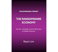 The Adversarial Mindset: The Ransomware Economy: Access, Leverage, and the Business of Digital Extortion