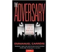 The Adversary: A True Story of Monstrous Deception Carrere, Emmanuel (Auteur)