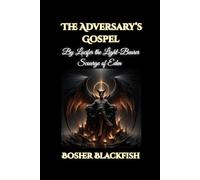 The Adversary’s Gospel: By Lucifer the Light-Bearer, Scourge of Eden