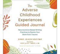The Adverse Childhood Experiences Guided Journal: Neuroscience-Based Writing Practices to Rewire Your Brain from Trauma