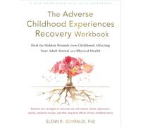 The Adverse Childhood Experiences Recovery Workbook: Heal the Hidden Wounds from Childhood Affecting Your Adult Mental and Physical Health