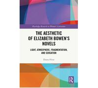The Aesthetic of Elizabeth Bowen’s Novels Light, Atmosphere, Fragmentation, and Sensation - Diana Hirst - Routledge - ebook (ePub) - Livre