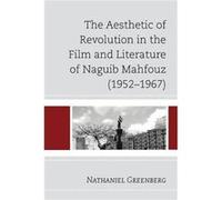 The Aesthetic of Revolution in the Film and Literature of Naguib Mahfouz 19521967 by Nathaniel Greenberg Nathaniel Greenberg (Auteur)