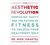 The Aesthetic Revolution Embracing Vanity and the Future of Fitness to Unlock Your Healthiest Self - Mike Israetel - Grand Central Publishing - ebook (ePub) - Livre