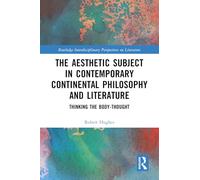 The Aesthetic Subject in Contemporary Continental Philosophy and Literature: Thinking the Body-Thought