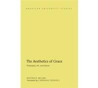 The Aesthetics Of Grace: Philosophy, Art, And Nature (American University Studies) (Hardcover) Raffaele Milani, (Auteur)