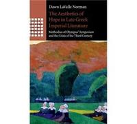 The Aesthetics of Hope in Late Greek Imperial Literature by LaValle Norman & Dawn Australian Catholic University & Melbourne LaValle Norman Dawn Australian Catholic University Melbourne (Auteur)