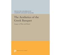 The Aesthetics of the Greek Banquet: Images of Wine and Ritual (Princeton Legacy Library)