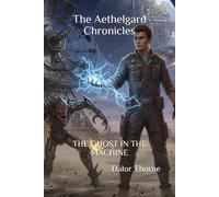 The Aethelgard Chronicles: THE GHOST IN THE MACHINE