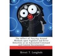 The Affect Of Varying Arousal Methods Upon Vigilance And Error Detection In An Automated Command And Control Environment