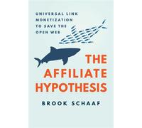 The Affiliate Hypothesis Universal Link Monetization to Save the Open Web - Brook Schaaf - Advantage Books - ebook (ePub) - Livre