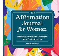 The Affirmation Journal for Women Powerful Prompts to Transform Your Outlook on Life by Carmela Pileggi Carmela Pileggi (Auteur)