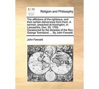 The Afflictions Of The Righteous, And Their Certain Deliverance From Them. A Sermon, Preached At Accrington, In Lancashire, Dec. 25, 1783. Occasioned