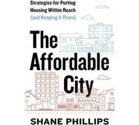 The Affordable City by Shane Phillips Shane Phillips (Auteur)