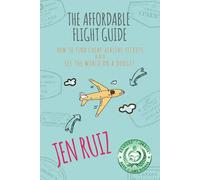 The Affordable Flight Guide: How to Find Cheap Airline Tickets and See the World on a Budget