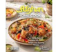 The Afghan Home Cook: Savor the Flavors of Afghanistan - A Middle Eastern Cookbook with 100+ Recipes and Stunning Pictures
