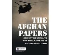 The Afghan Papers: Committing Britain to War in Helmand, 2005-06 Unknown (Auteur)