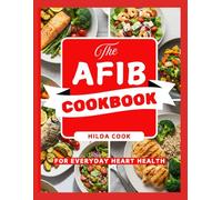 THE AFIB COOKBOOK: Cardiologist Approved Heart Friendly Recipes to Naturally Manage Atrial Fibrillation, Reduce Inflammation, and Support a Stronger Cardiovascular Health
