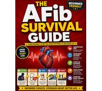 The AFib Survival Guide: Symptoms, Treatment Options, Medications, Lifestyle Changes, and Everyday Heart Health