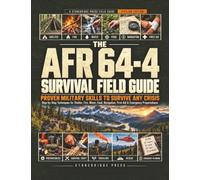 The AFR 64-4 Survival Field Guide: Proven Military Skills to Survive Any Crisis | Step-by-Step Techniques for Shelter, Fire, Water, Food, Navigation, First Aid & Emergency Preparedness