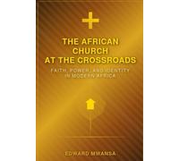 The African Church at the Crossroads: Faith, Power, and Identity in Modern Africa