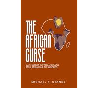 THE AFRICAN CURSE (Global Edition): Why Smart, Gifted Africans Struggle To Succeed And How To Break It