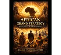 THE AFRICAN GRAND STRATEGY: Designing the Future of a Billion-Soul Civilization