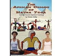 The African Origins of Hatha Yoga: And its Ancient Mystical Teaching
