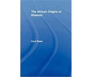 The African Origins of Rhetoric Blake, Cecil (Auteur)