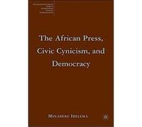The African Press, Civic Cynicism, and Democracy, The Palgrave Macmillan Series in Internatioal Political Communication Minabere Ibelema (Auteur)