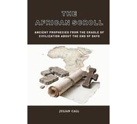 The African Scroll: Ancient Prophecies from the Cradle of Civilisation About the End of Days