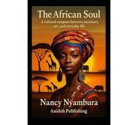 The African Soul: A cultural compass between ancestors, art, and everyday life