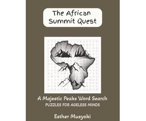 The African Summit Quest: Stress-Relief Word Search: Africa’s Iconic Peaks, Volcanic Giants & Sacred Heights; 82 Large Print Puzzles with Summit Facts for Geography Lovers
