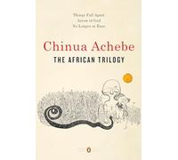 The African Trilogy: Things Fall Apart; Arrow of God; No Longer at Ease