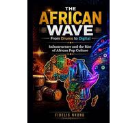THE AFRICAN WAVE From Drums to Digital: Infrastructure and the Rise of African Pop Culture