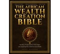 THE AFRICAN WEALTH CREATION BIBLE: True Money Principles of Africa's Richest Empires and a Step-by-Step Plan to Build Black Generational Wealth for ... - From Mansa Musa's Gold to Your Legacy
